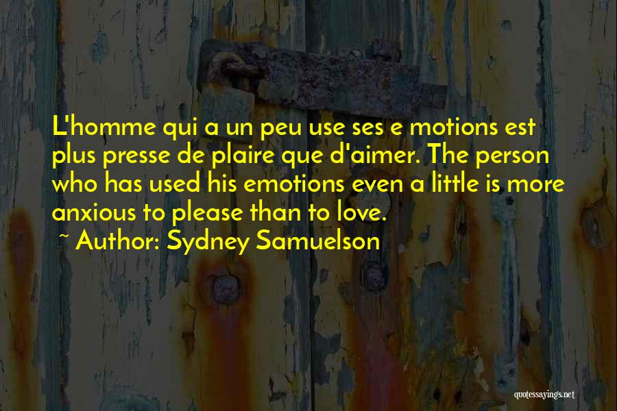 Sydney Samuelson Quotes: L'homme Qui A Un Peu Use Ses E Motions Est Plus Presse De Plaire Que D'aimer. The Person Who Has