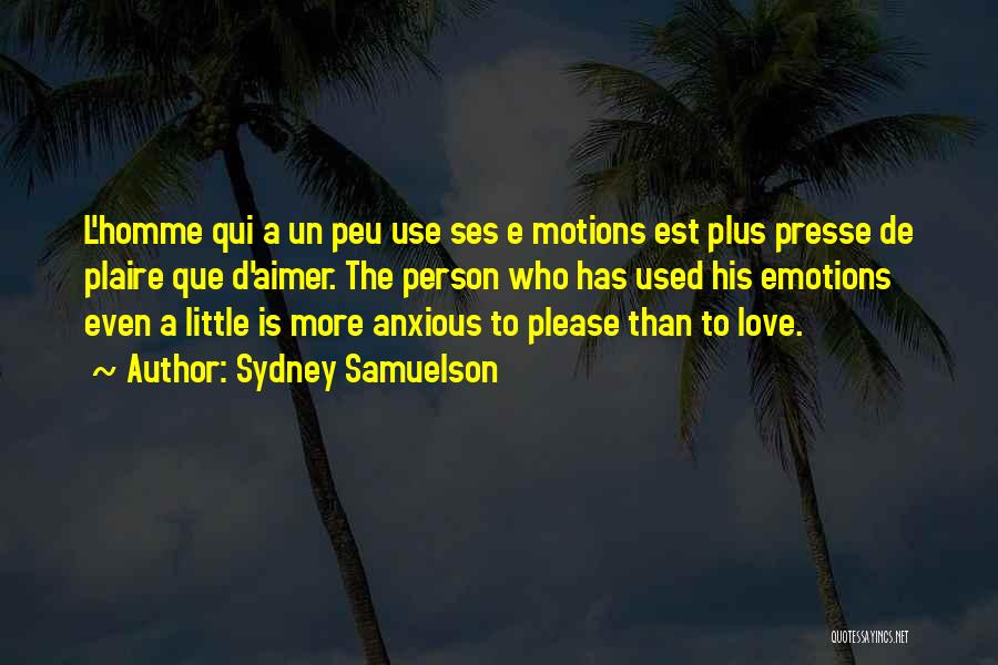 Sydney Samuelson Quotes: L'homme Qui A Un Peu Use Ses E Motions Est Plus Presse De Plaire Que D'aimer. The Person Who Has