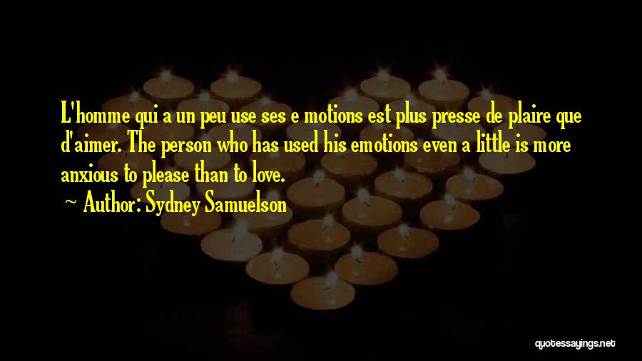 Sydney Samuelson Quotes: L'homme Qui A Un Peu Use Ses E Motions Est Plus Presse De Plaire Que D'aimer. The Person Who Has