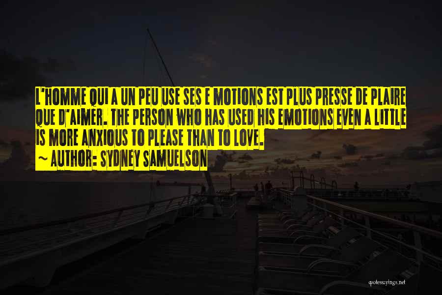 Sydney Samuelson Quotes: L'homme Qui A Un Peu Use Ses E Motions Est Plus Presse De Plaire Que D'aimer. The Person Who Has