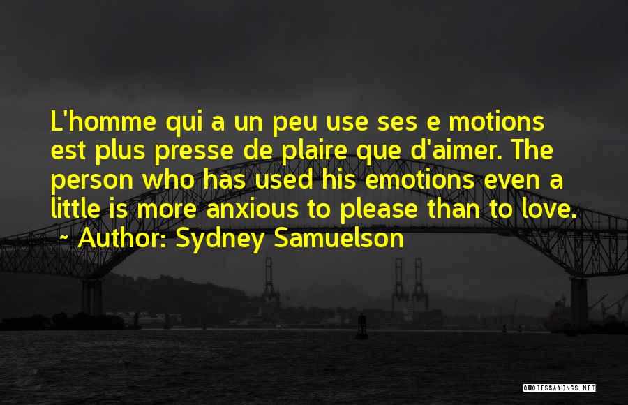 Sydney Samuelson Quotes: L'homme Qui A Un Peu Use Ses E Motions Est Plus Presse De Plaire Que D'aimer. The Person Who Has