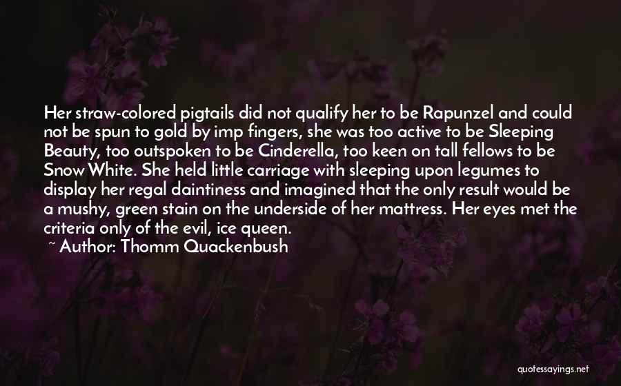 Thomm Quackenbush Quotes: Her Straw-colored Pigtails Did Not Qualify Her To Be Rapunzel And Could Not Be Spun To Gold By Imp Fingers,