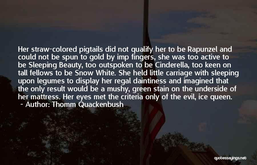 Thomm Quackenbush Quotes: Her Straw-colored Pigtails Did Not Qualify Her To Be Rapunzel And Could Not Be Spun To Gold By Imp Fingers,