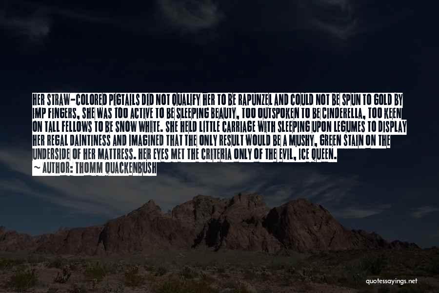 Thomm Quackenbush Quotes: Her Straw-colored Pigtails Did Not Qualify Her To Be Rapunzel And Could Not Be Spun To Gold By Imp Fingers,