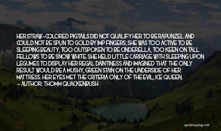 Thomm Quackenbush Quotes: Her Straw-colored Pigtails Did Not Qualify Her To Be Rapunzel And Could Not Be Spun To Gold By Imp Fingers,