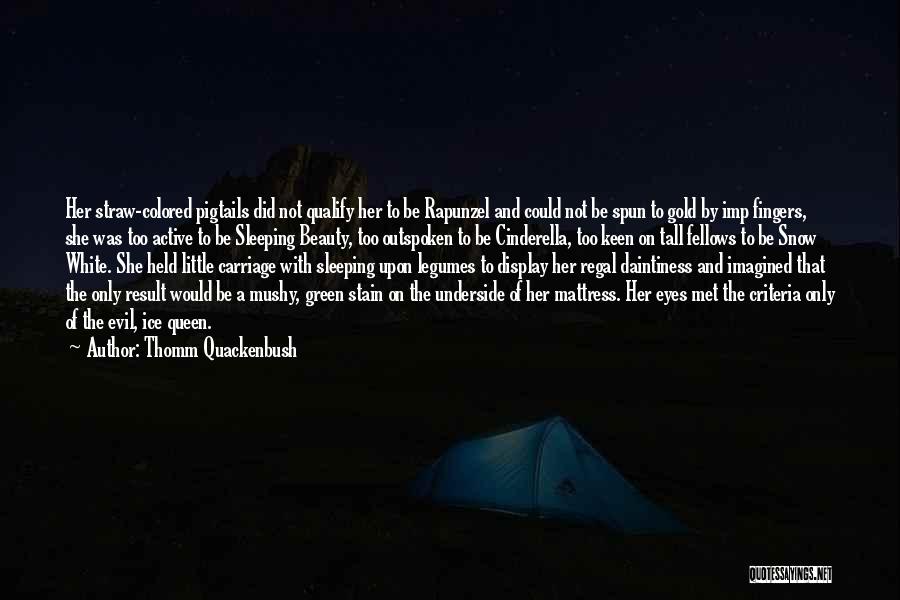 Thomm Quackenbush Quotes: Her Straw-colored Pigtails Did Not Qualify Her To Be Rapunzel And Could Not Be Spun To Gold By Imp Fingers,