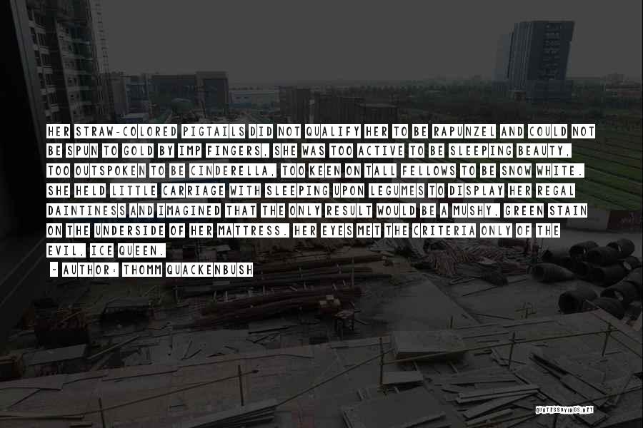 Thomm Quackenbush Quotes: Her Straw-colored Pigtails Did Not Qualify Her To Be Rapunzel And Could Not Be Spun To Gold By Imp Fingers,