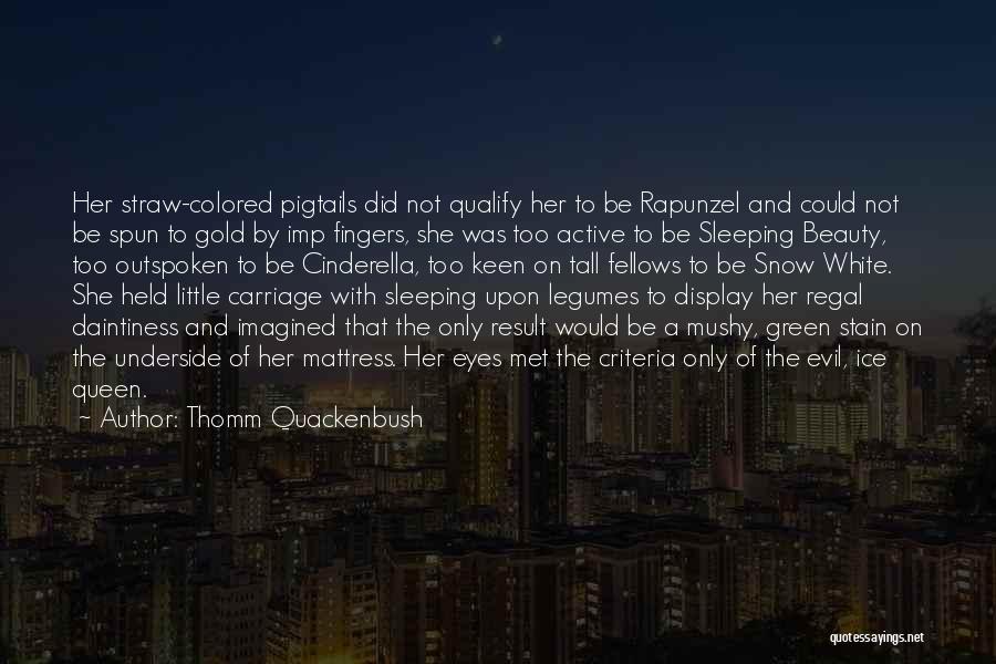 Thomm Quackenbush Quotes: Her Straw-colored Pigtails Did Not Qualify Her To Be Rapunzel And Could Not Be Spun To Gold By Imp Fingers,