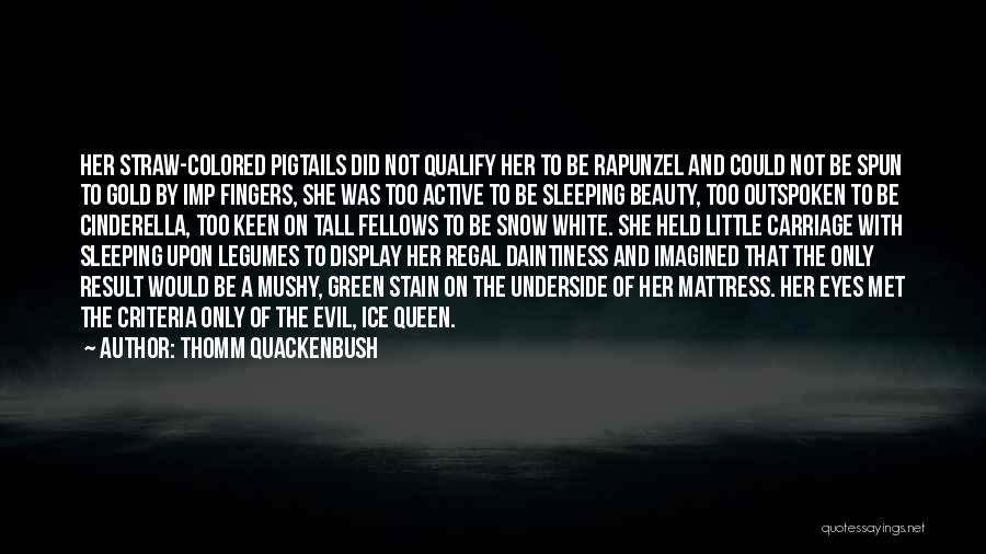 Thomm Quackenbush Quotes: Her Straw-colored Pigtails Did Not Qualify Her To Be Rapunzel And Could Not Be Spun To Gold By Imp Fingers,
