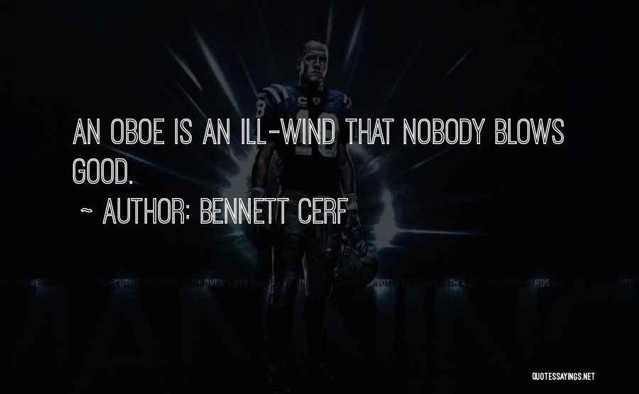 Bennett Cerf Quotes: An Oboe Is An Ill-wind That Nobody Blows Good.