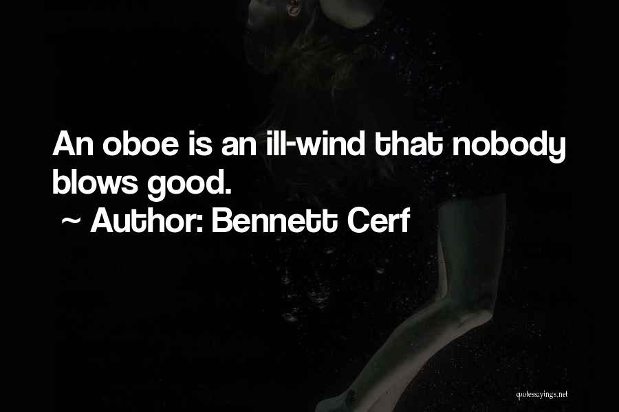 Bennett Cerf Quotes: An Oboe Is An Ill-wind That Nobody Blows Good.