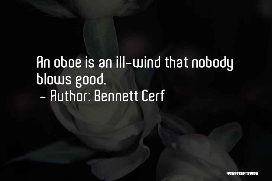 Bennett Cerf Quotes: An Oboe Is An Ill-wind That Nobody Blows Good.