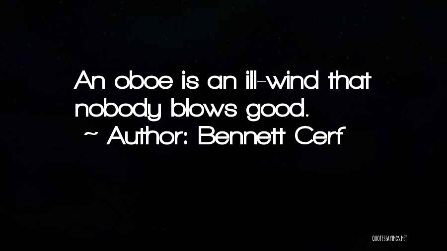 Bennett Cerf Quotes: An Oboe Is An Ill-wind That Nobody Blows Good.