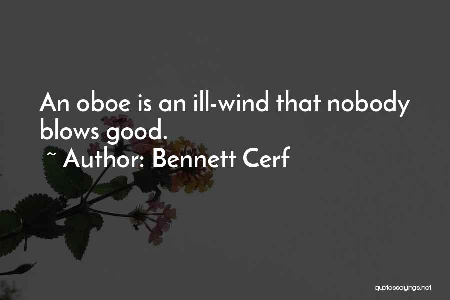 Bennett Cerf Quotes: An Oboe Is An Ill-wind That Nobody Blows Good.