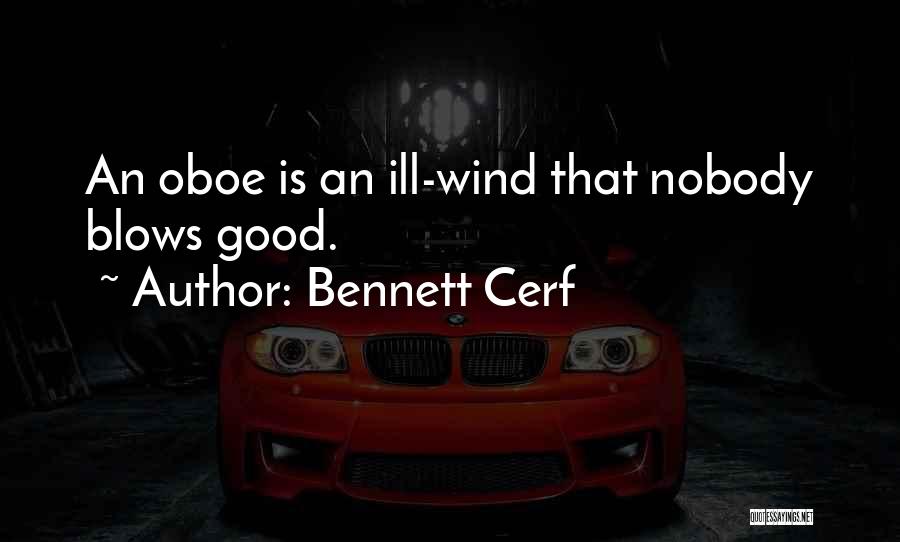 Bennett Cerf Quotes: An Oboe Is An Ill-wind That Nobody Blows Good.