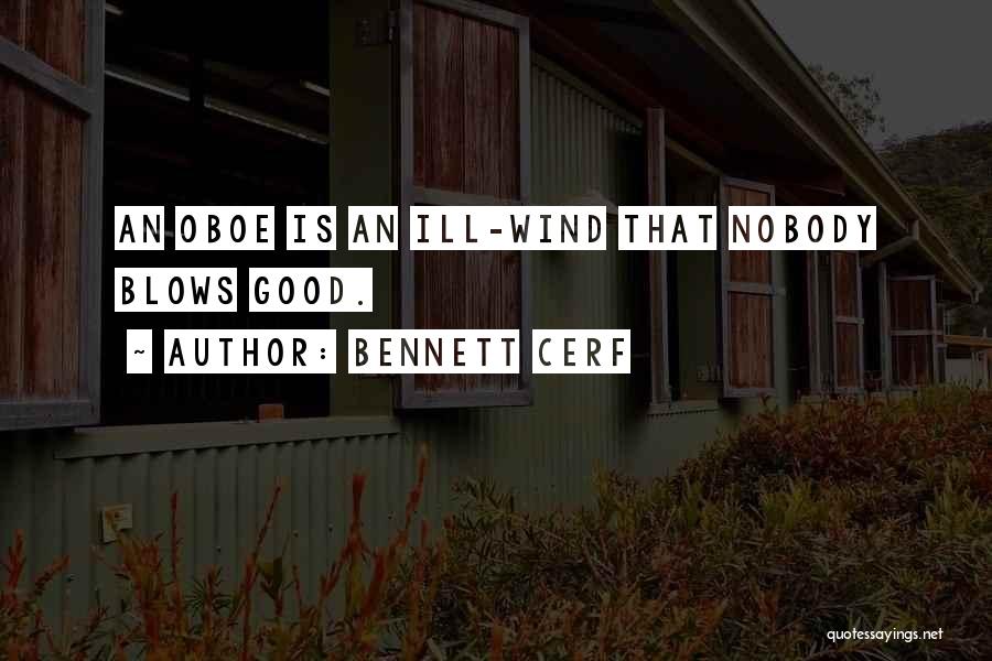 Bennett Cerf Quotes: An Oboe Is An Ill-wind That Nobody Blows Good.