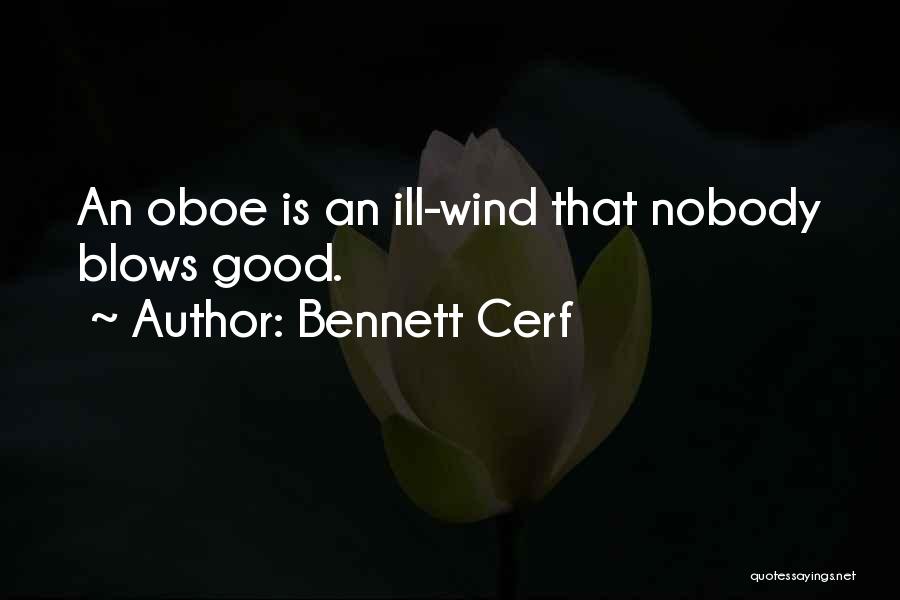 Bennett Cerf Quotes: An Oboe Is An Ill-wind That Nobody Blows Good.