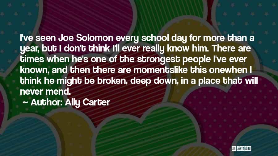 Ally Carter Quotes: I've Seen Joe Solomon Every School Day For More Than A Year, But I Don't Think I'll Ever Really Know