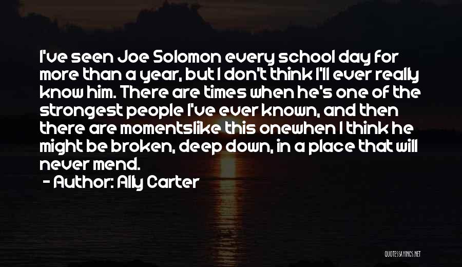 Ally Carter Quotes: I've Seen Joe Solomon Every School Day For More Than A Year, But I Don't Think I'll Ever Really Know