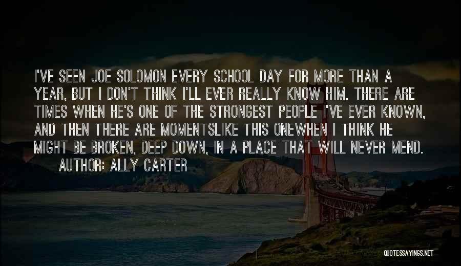 Ally Carter Quotes: I've Seen Joe Solomon Every School Day For More Than A Year, But I Don't Think I'll Ever Really Know