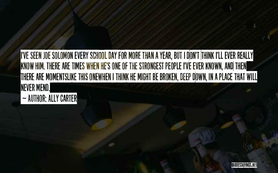 Ally Carter Quotes: I've Seen Joe Solomon Every School Day For More Than A Year, But I Don't Think I'll Ever Really Know