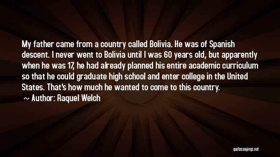 Raquel Welch Quotes: My Father Came From A Country Called Bolivia. He Was Of Spanish Descent. I Never Went To Bolivia Until I