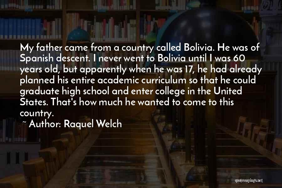 Raquel Welch Quotes: My Father Came From A Country Called Bolivia. He Was Of Spanish Descent. I Never Went To Bolivia Until I