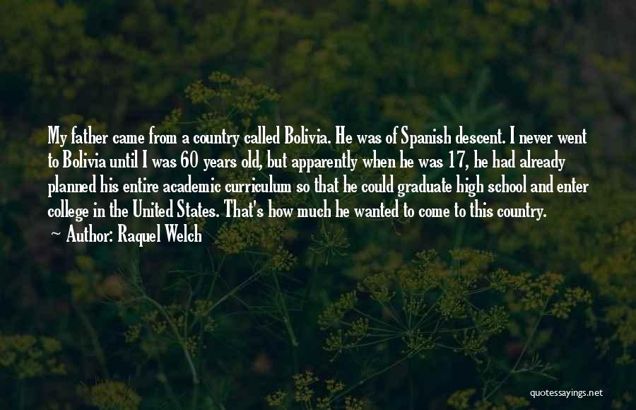 Raquel Welch Quotes: My Father Came From A Country Called Bolivia. He Was Of Spanish Descent. I Never Went To Bolivia Until I