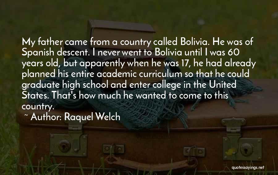 Raquel Welch Quotes: My Father Came From A Country Called Bolivia. He Was Of Spanish Descent. I Never Went To Bolivia Until I