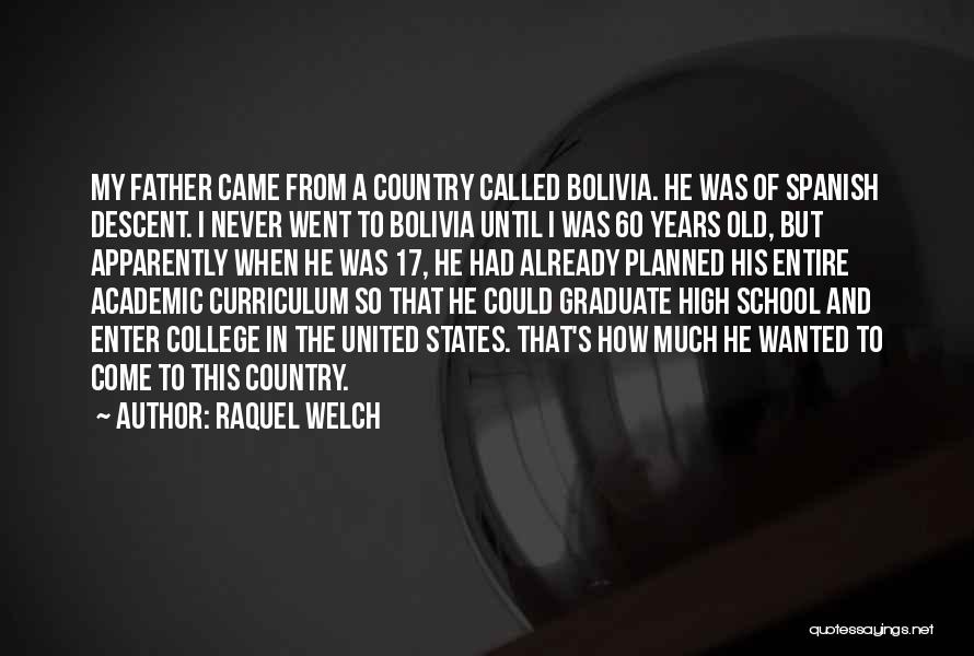 Raquel Welch Quotes: My Father Came From A Country Called Bolivia. He Was Of Spanish Descent. I Never Went To Bolivia Until I