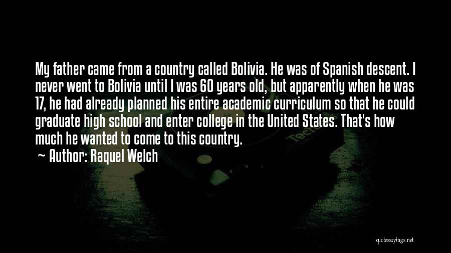 Raquel Welch Quotes: My Father Came From A Country Called Bolivia. He Was Of Spanish Descent. I Never Went To Bolivia Until I