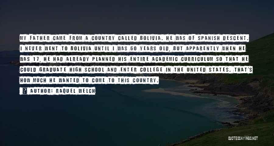 Raquel Welch Quotes: My Father Came From A Country Called Bolivia. He Was Of Spanish Descent. I Never Went To Bolivia Until I