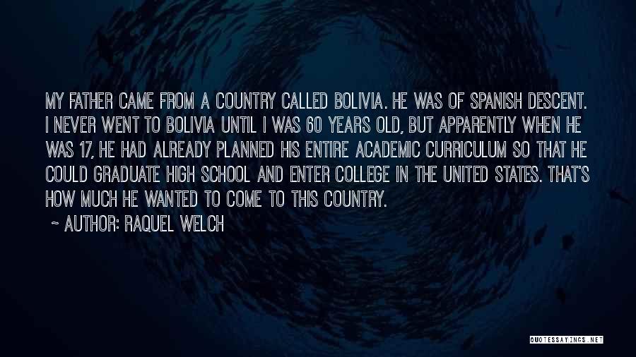 Raquel Welch Quotes: My Father Came From A Country Called Bolivia. He Was Of Spanish Descent. I Never Went To Bolivia Until I