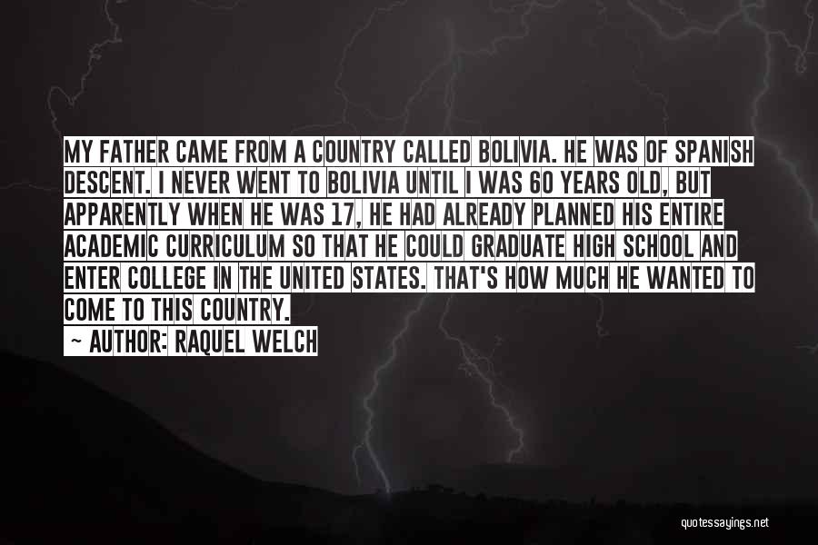 Raquel Welch Quotes: My Father Came From A Country Called Bolivia. He Was Of Spanish Descent. I Never Went To Bolivia Until I