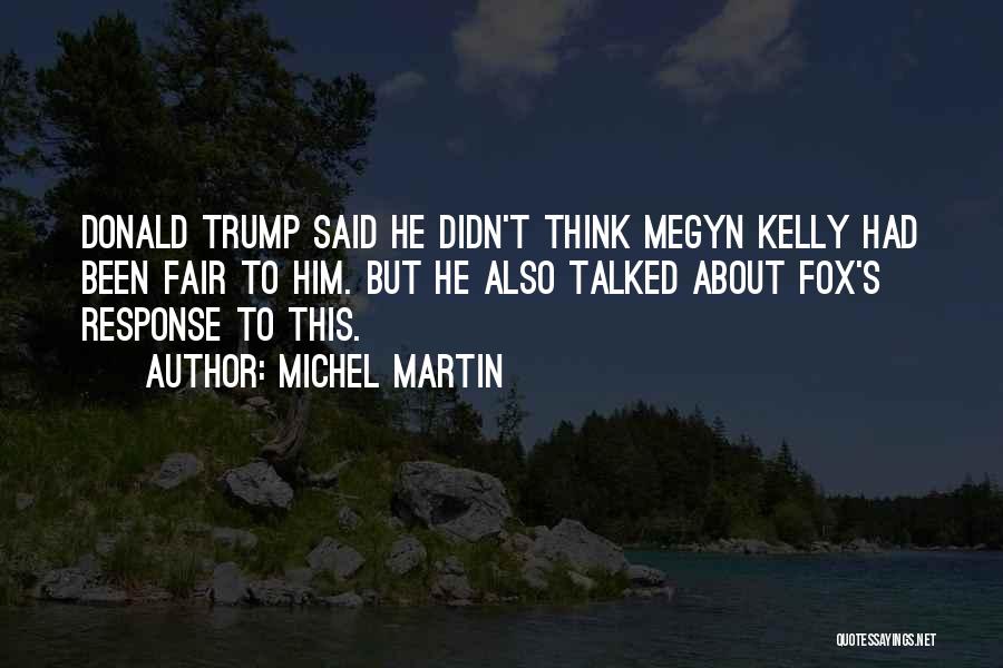 Michel Martin Quotes: Donald Trump Said He Didn't Think Megyn Kelly Had Been Fair To Him. But He Also Talked About Fox's Response