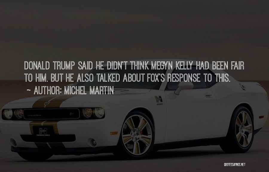 Michel Martin Quotes: Donald Trump Said He Didn't Think Megyn Kelly Had Been Fair To Him. But He Also Talked About Fox's Response