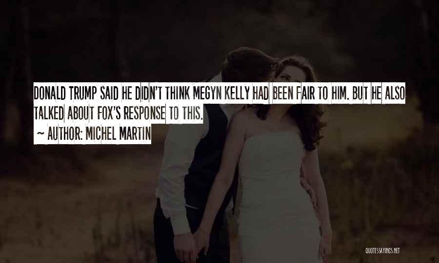 Michel Martin Quotes: Donald Trump Said He Didn't Think Megyn Kelly Had Been Fair To Him. But He Also Talked About Fox's Response