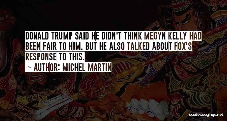 Michel Martin Quotes: Donald Trump Said He Didn't Think Megyn Kelly Had Been Fair To Him. But He Also Talked About Fox's Response