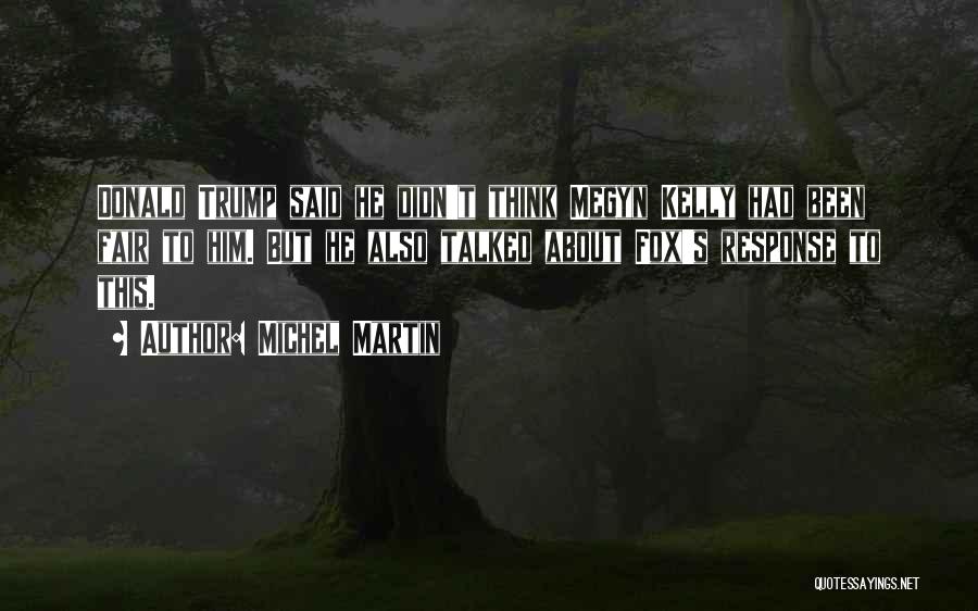 Michel Martin Quotes: Donald Trump Said He Didn't Think Megyn Kelly Had Been Fair To Him. But He Also Talked About Fox's Response