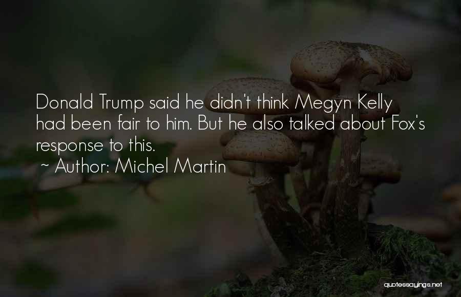 Michel Martin Quotes: Donald Trump Said He Didn't Think Megyn Kelly Had Been Fair To Him. But He Also Talked About Fox's Response