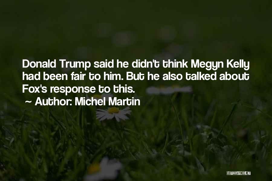 Michel Martin Quotes: Donald Trump Said He Didn't Think Megyn Kelly Had Been Fair To Him. But He Also Talked About Fox's Response