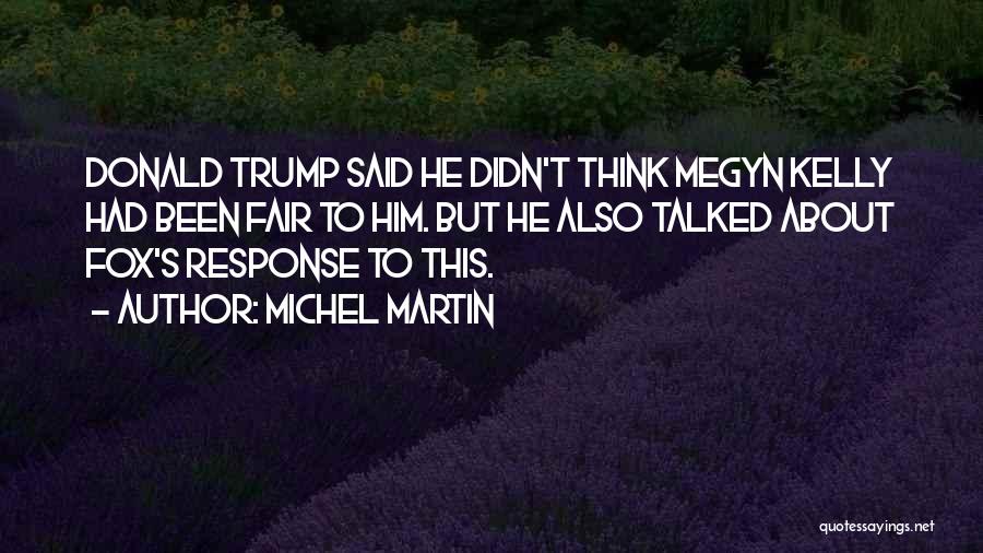 Michel Martin Quotes: Donald Trump Said He Didn't Think Megyn Kelly Had Been Fair To Him. But He Also Talked About Fox's Response