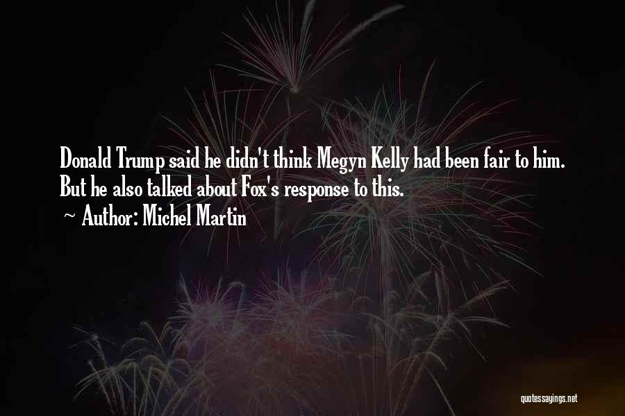 Michel Martin Quotes: Donald Trump Said He Didn't Think Megyn Kelly Had Been Fair To Him. But He Also Talked About Fox's Response