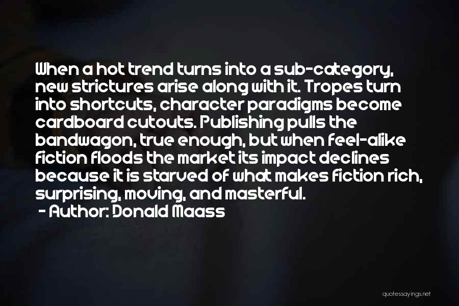 Donald Maass Quotes: When A Hot Trend Turns Into A Sub-category, New Strictures Arise Along With It. Tropes Turn Into Shortcuts, Character Paradigms