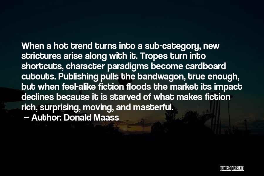 Donald Maass Quotes: When A Hot Trend Turns Into A Sub-category, New Strictures Arise Along With It. Tropes Turn Into Shortcuts, Character Paradigms