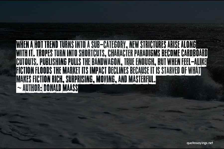 Donald Maass Quotes: When A Hot Trend Turns Into A Sub-category, New Strictures Arise Along With It. Tropes Turn Into Shortcuts, Character Paradigms