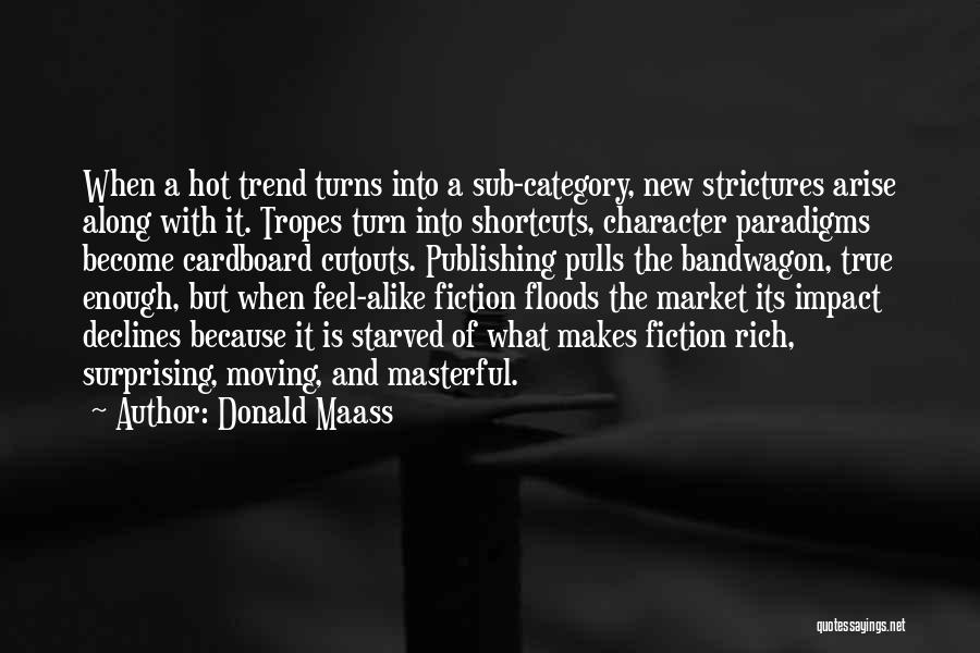 Donald Maass Quotes: When A Hot Trend Turns Into A Sub-category, New Strictures Arise Along With It. Tropes Turn Into Shortcuts, Character Paradigms