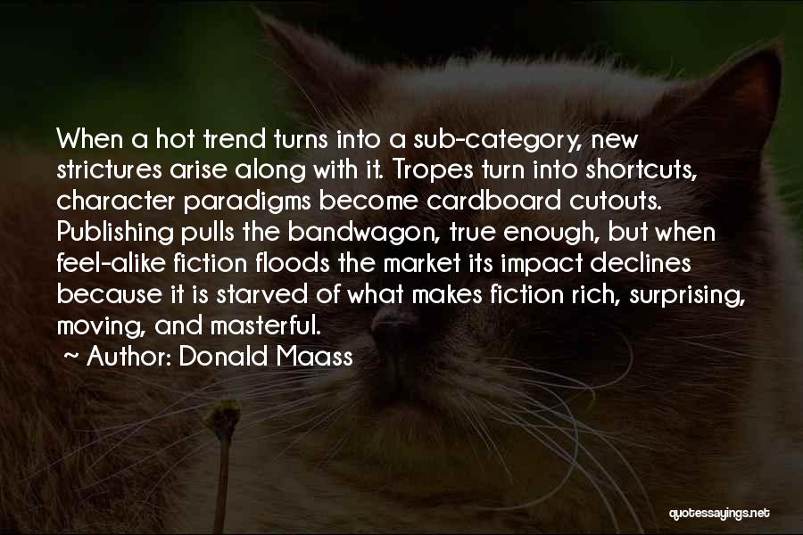 Donald Maass Quotes: When A Hot Trend Turns Into A Sub-category, New Strictures Arise Along With It. Tropes Turn Into Shortcuts, Character Paradigms