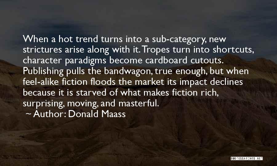 Donald Maass Quotes: When A Hot Trend Turns Into A Sub-category, New Strictures Arise Along With It. Tropes Turn Into Shortcuts, Character Paradigms