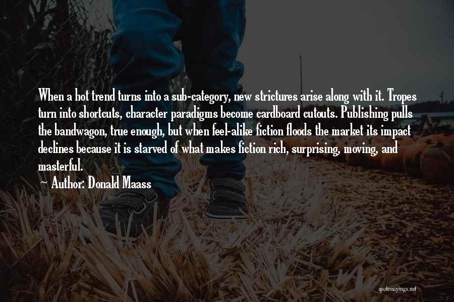 Donald Maass Quotes: When A Hot Trend Turns Into A Sub-category, New Strictures Arise Along With It. Tropes Turn Into Shortcuts, Character Paradigms